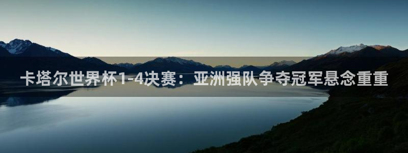 2026世界杯赛：卡塔尔世界杯1-4决赛：亚洲强队争夺冠军悬念重重